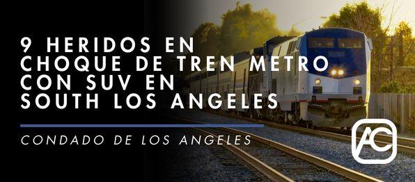 [02-27-2026] Condado de Los Angeles – 9 Heridos en Choque de Tren Metro con SUV en South Los Angeles