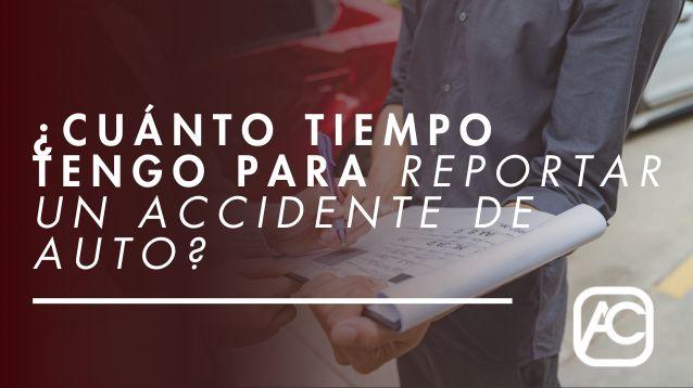 cuánto tiempo tengo para reportar un accidente de auto